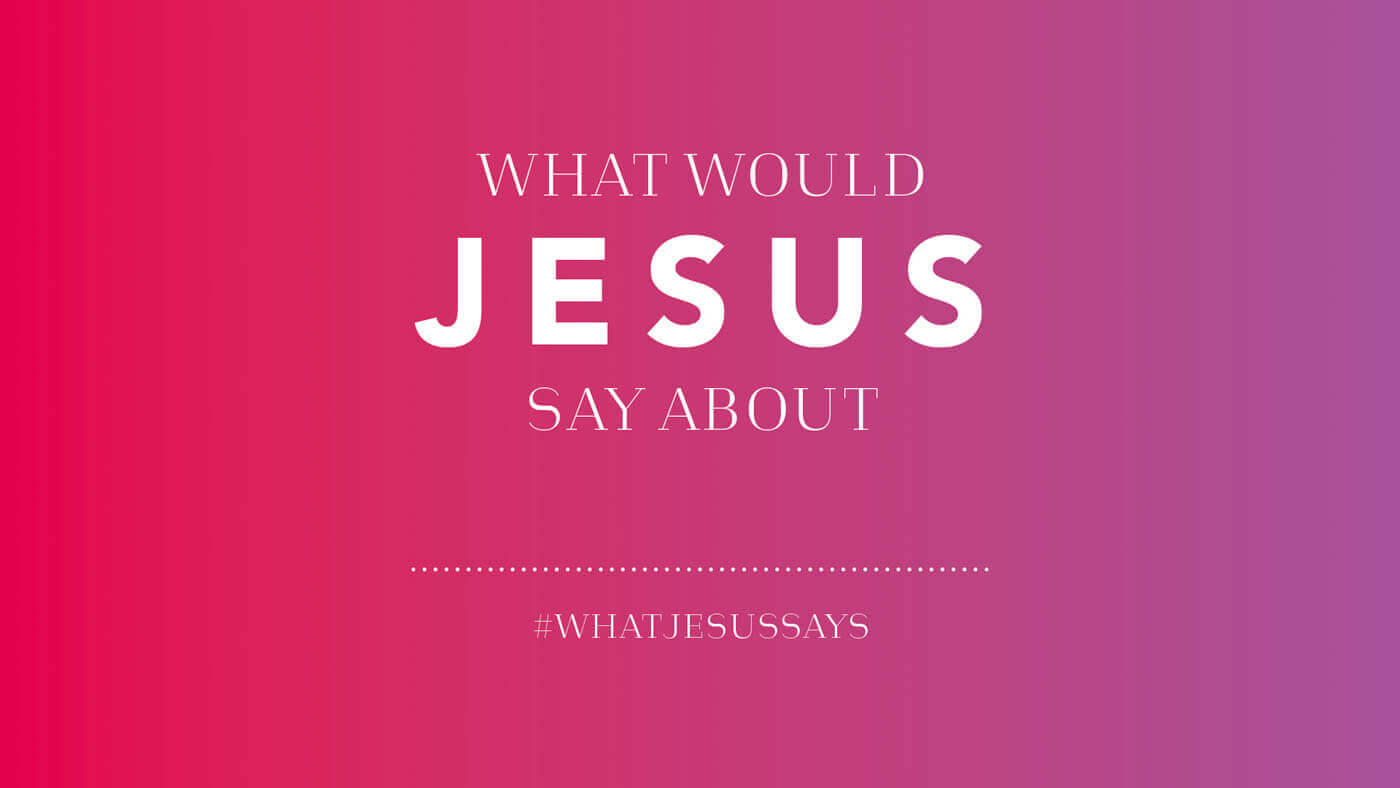 What Would Jesus Say About ___ ? | Preaching | King's Church Edinburgh
